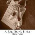 A Bad Boy\x27s First Reader A Bad Boy\x27s First Reader