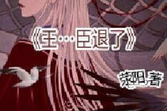 王,臣退了 王,臣退了