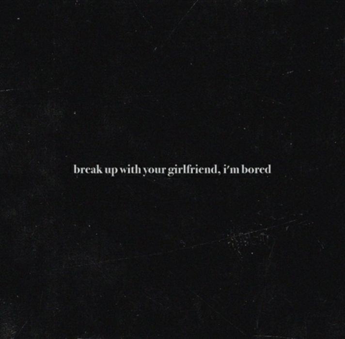 Break Up with Your Girlfriend, I\x27m Bored(Break Up with Your Girlfriend,I'm Bored) Break Up with Your Girlfriend, I\x27m Bored(Break Up with Your Girlfriend,I'm Bored)