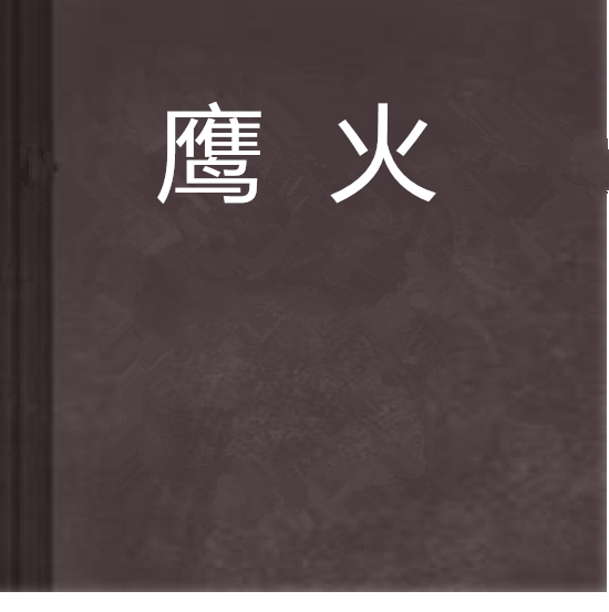 鷹火(飄語創作的網路小說) 鷹火(飄語創作的網路小說)