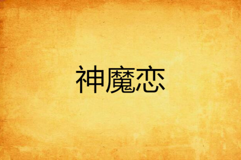 神魔戀(楚遺寫的網路小說) 神魔戀(楚遺寫的網路小說)
