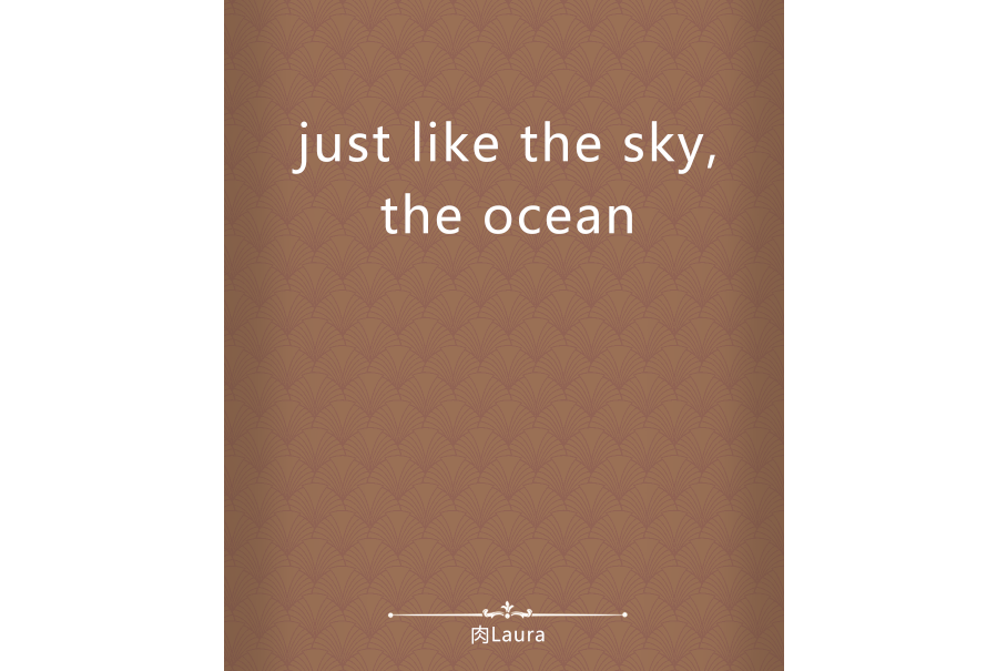 just like the sky,the ocean just like the sky,the ocean