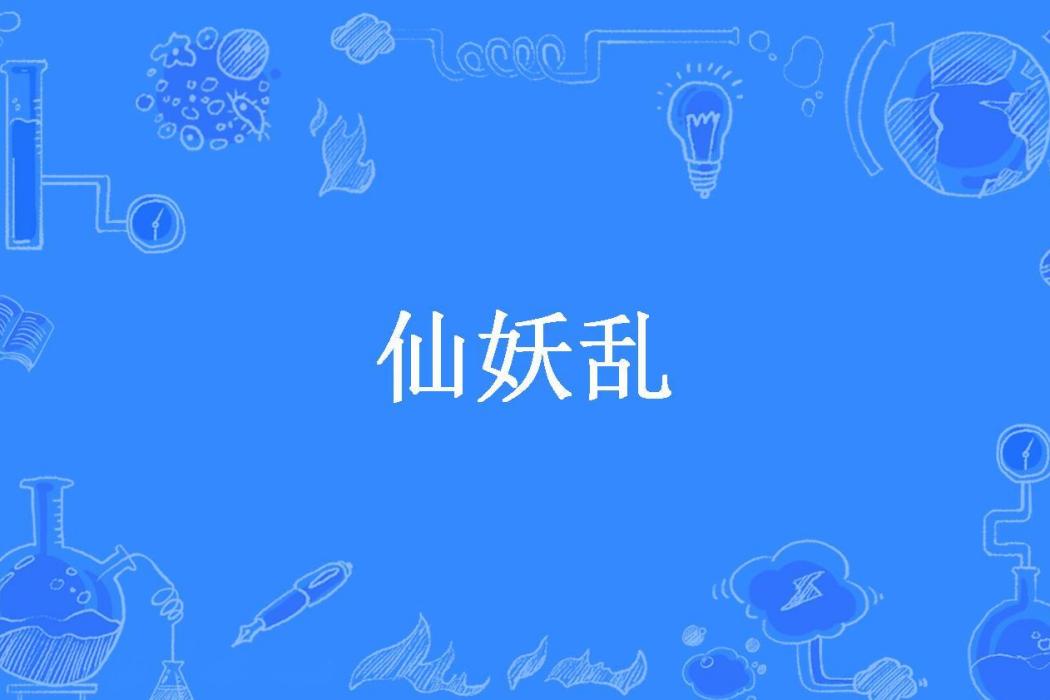 仙妖亂(亂花賤欲所著小說) 仙妖亂(亂花賤欲所著小說)