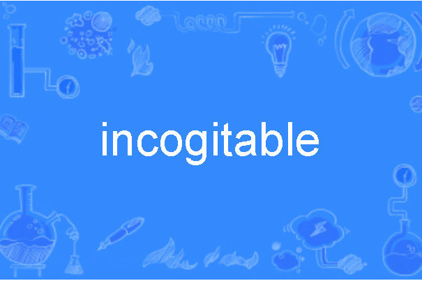 incogitable incogitable