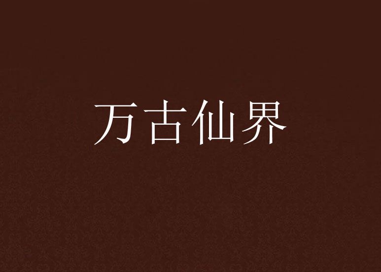 萬古仙界(一頭懶豬創作的網路小說) 萬古仙界(一頭懶豬創作的網路小說)