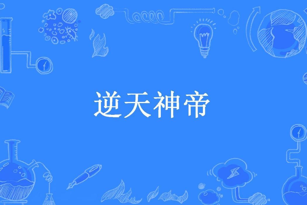 逆天神帝(三最才子所著小說) 逆天神帝(三最才子所著小說)