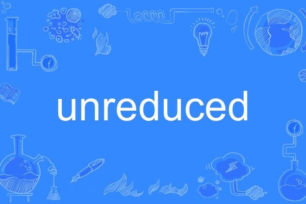 unreduced unreduced
