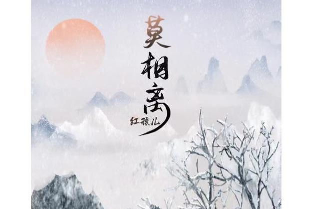 莫相離(紅孩兒演唱歌曲) 莫相離(紅孩兒演唱歌曲)