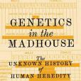 Genetics in the Madhouse Genetics in the Madhouse