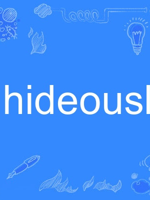 hideously hideously
