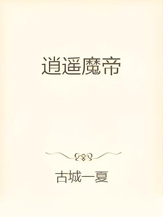 逍遙魔帝(古城一夏著網路小說) 逍遙魔帝(古城一夏著網路小說)