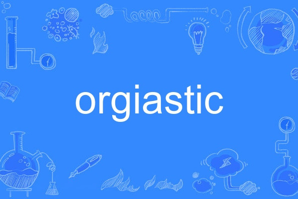 orgiastic orgiastic