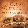 God\x27s Love on a Merry-Go-Round God\x27s Love on a Merry-Go-Round