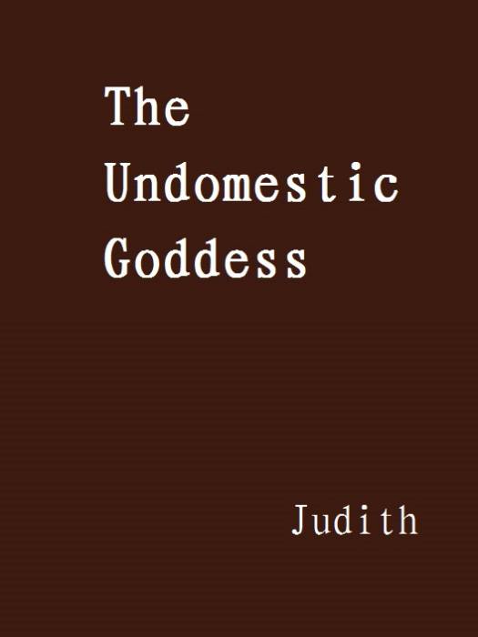 The Undomestic Goddess The Undomestic Goddess