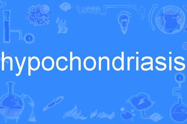 hypochondriasis hypochondriasis