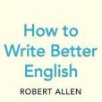 How to Write Better English (Penguin Writers\x27 Guides S.) How to Write Better English (Penguin Writers\x27 Guides S.)