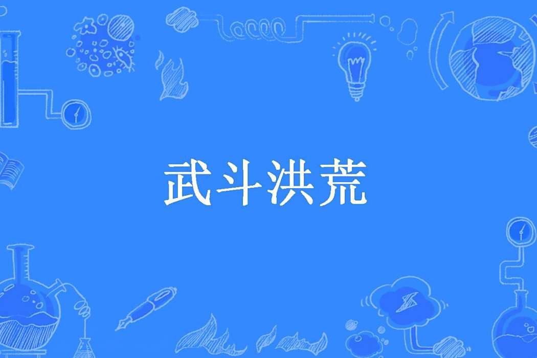 武鬥洪荒(繁華迷亂所著小說) 武鬥洪荒(繁華迷亂所著小說)