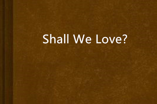 Shall We Love? Shall We Love?