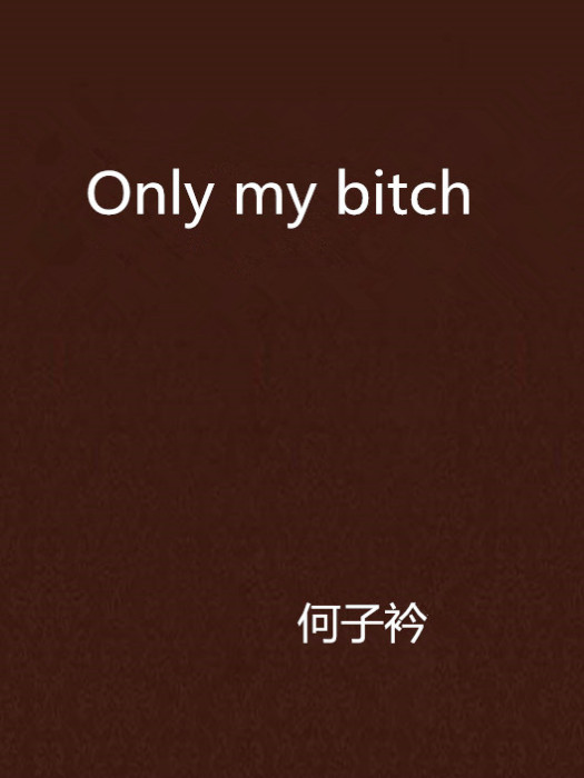 Only my bitch Only my bitch