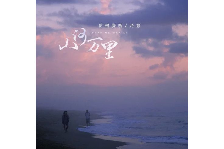 山河萬里(伊格賽聽 /乃慧演唱的歌曲) 山河萬里(伊格賽聽 /乃慧演唱的歌曲)