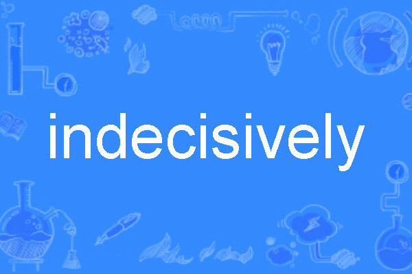 indecisively indecisively