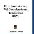 Elixir Institutorum, Vel Considerationes Tempestivae Elixir Institutorum, Vel Considerationes Tempestivae