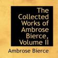 The Collected Works of Ambrose Bierce, Volume II The Collected Works of Ambrose Bierce, Volume II