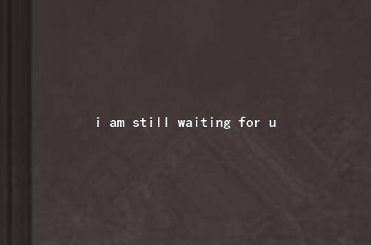I am still waiting for u