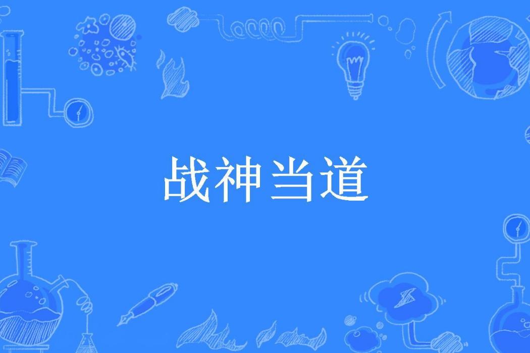 戰神當道(小嚮往所著小說) 戰神當道(小嚮往所著小說)