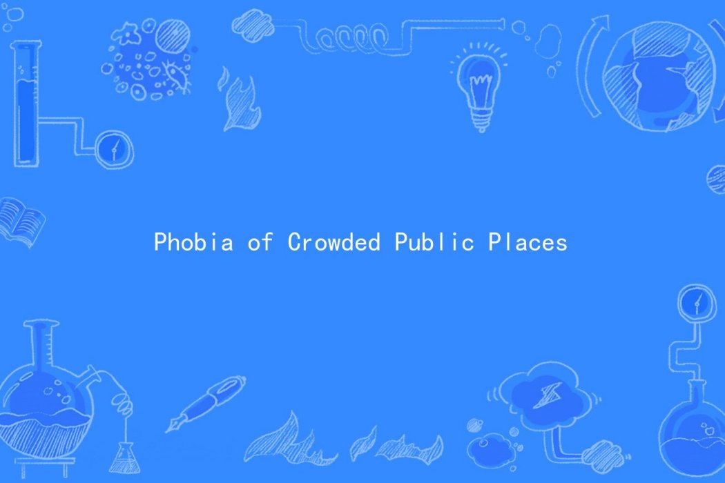 Phobia of Crowded Public Places Phobia of Crowded Public Places