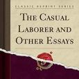 The Casual Laborer and Other Essays (Classic Reprint) The Casual Laborer and Other Essays (Classic Reprint)