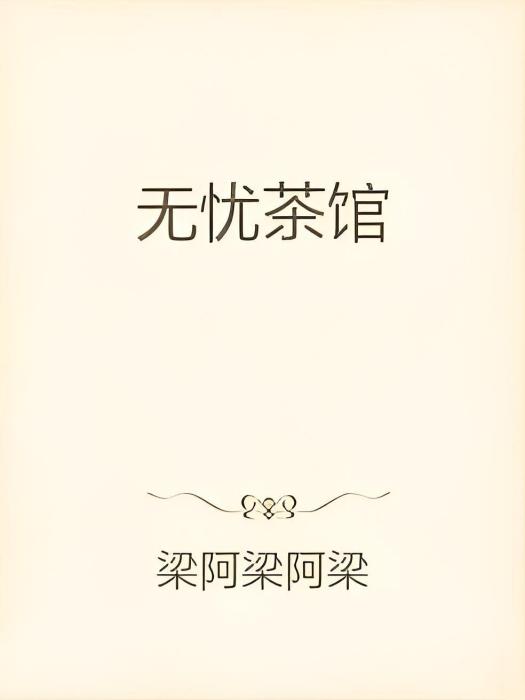無憂茶館(梁阿梁阿梁所著小說) 無憂茶館(梁阿梁阿梁所著小說)