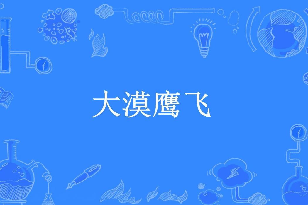 大漠鷹飛(河西牧雲叟所著小說)