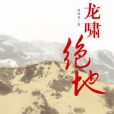 龍嘯絕地(伍祿香創作的網路小說) 龍嘯絕地(伍祿香創作的網路小說)