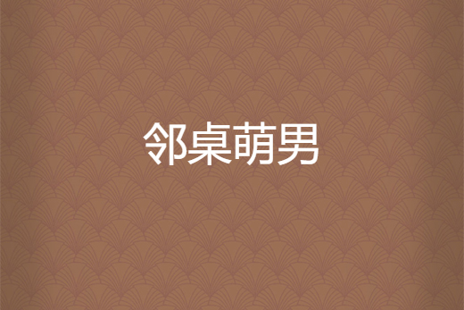 鄰桌萌男 鄰桌萌男