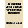 The Enchanted Castle a Book of Fairy Tales from Flowerland