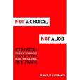 Not a Choice, Not a Job Not a Choice, Not a Job