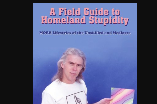 A Field Guide to Homeland Stupidity A Field Guide to Homeland Stupidity