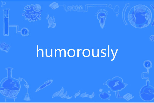 humorously humorously