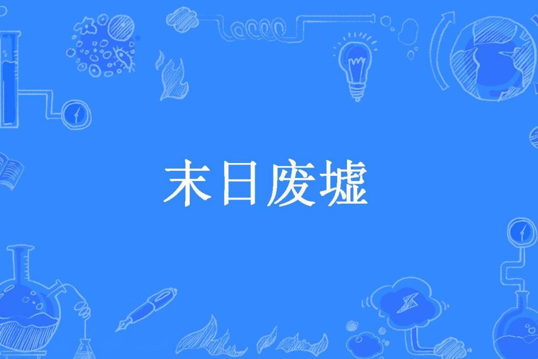末日廢墟(慕孤煙所著小說) 末日廢墟(慕孤煙所著小說)
