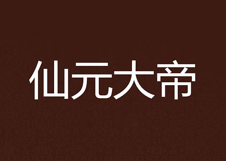 仙元大帝(無上宗創作的仙俠題材網路小說) 仙元大帝(無上宗創作的仙俠題材網路小說)