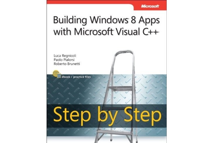 Build Windows 8 Apps with Microsoft Visual C++ Step by Step Build Windows 8 Apps with Microsoft Visual C++ Step by Step