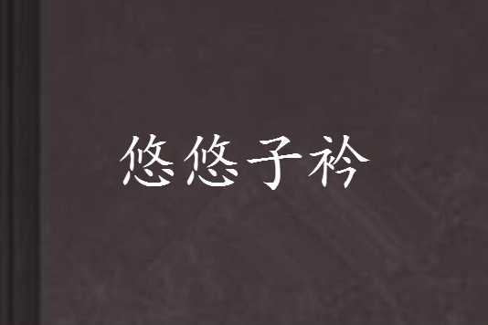 悠悠子衿(唐小塵創作的網路小說) 悠悠子衿(唐小塵創作的網路小說)