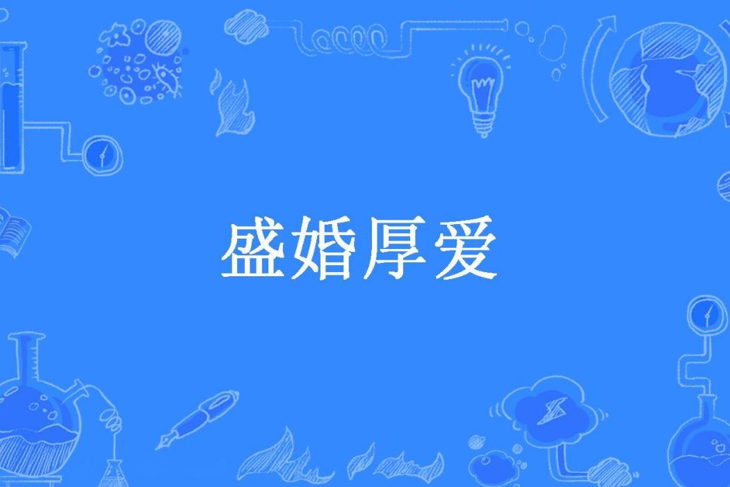盛婚厚愛(詩詩一林所著小說) 盛婚厚愛(詩詩一林所著小說)