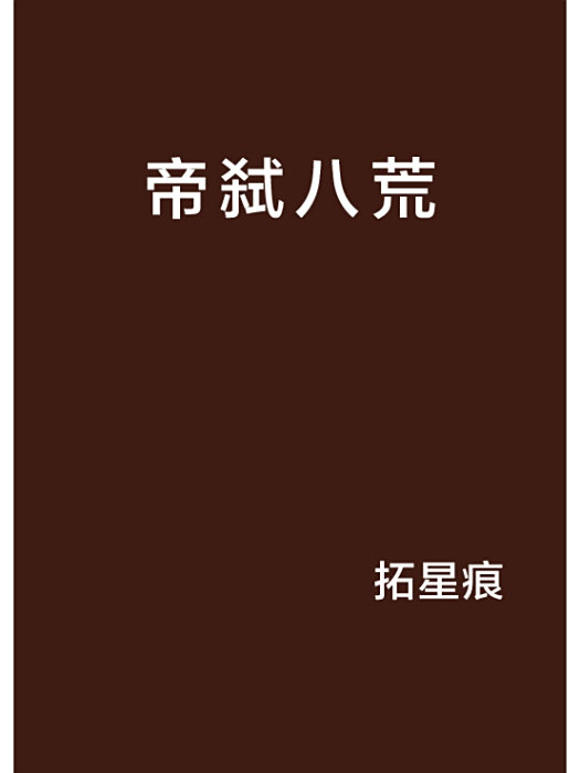 帝弒八荒(拓星痕創作的玄幻小說) 帝弒八荒(拓星痕創作的玄幻小說)