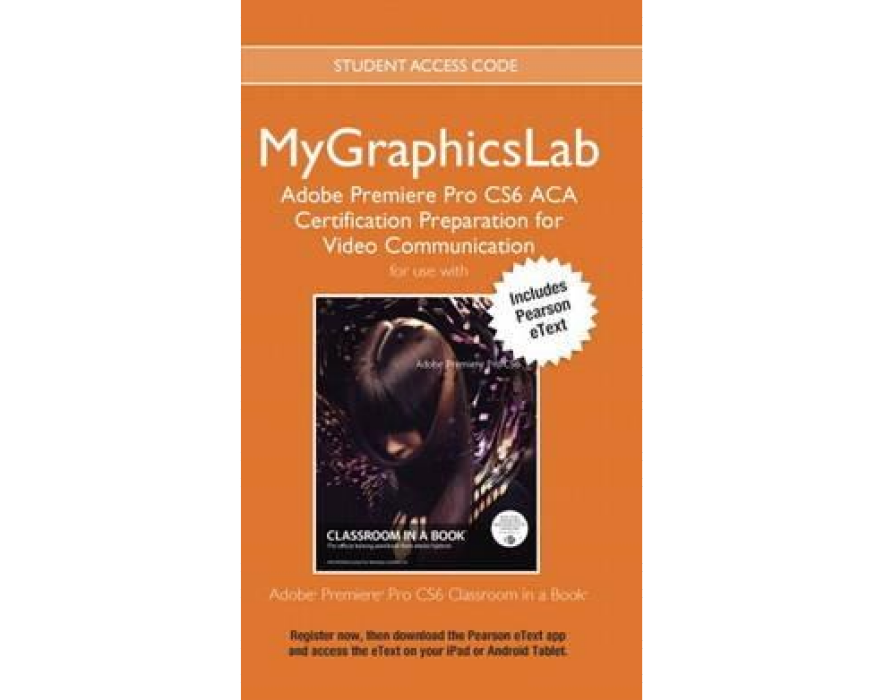 MyGraphicsLab Adobe Premiere Pro CS6 ACA Certification Preparation for Video Communication MyGraphicsLab Adobe Premiere Pro CS6 ACA Certification Preparation for Video Communication