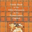 Guide Book to the Tiled Pavement in the Pennsylvania Capitol Guide Book to the Tiled Pavement in the Pennsylvania Capitol