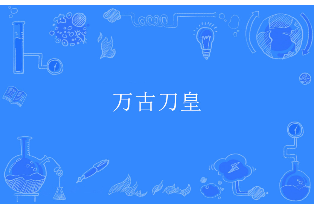 萬古刀皇(豹紋著網路小說) 萬古刀皇(豹紋著網路小說)