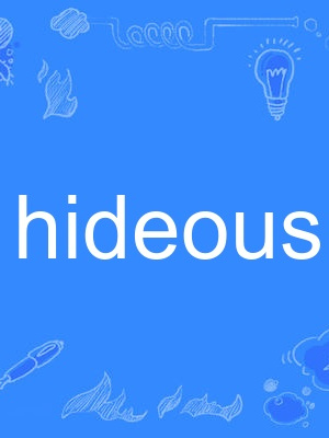 hideous hideous
