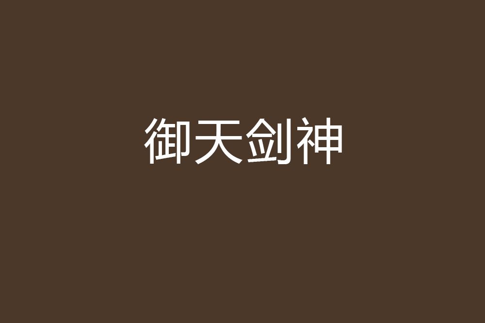 御天劍神(雲佚創作的網路小說) 御天劍神(雲佚創作的網路小說)